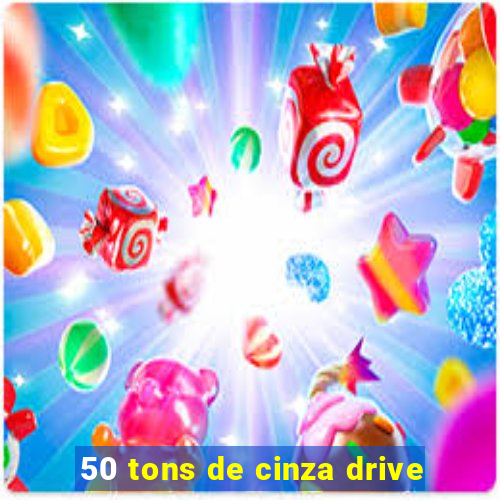 50 tons de cinza drive